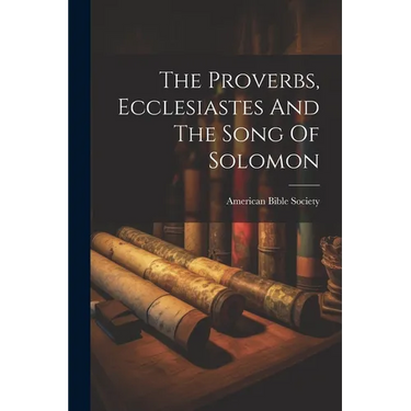 The Proverbs, Ecclesiastes And The Song Of Solomon