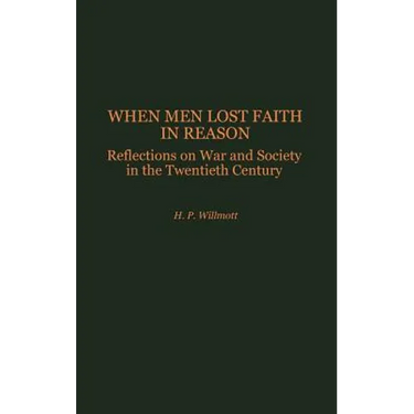 When Men Lost Faith in Reason: Reflections on War and Society in the Twentieth Century