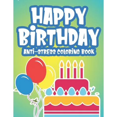 Happy Birthday Anti-Stress Edition: Calming Coloring Pages For Adults, Birthday-Themed Illustrations And Designs To Color, Birthday Gift For Women