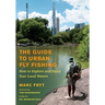 The Guide to Urban Fly Fishing: How to Explore and Enjoy Your Local Waters
