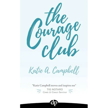 The Courage Club: A Radical Guide for Audaciously Living Beyond Cancer