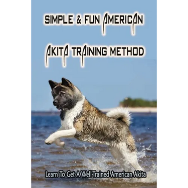 Simple & Fun American Akita Training Method: Learn To Get A Well-Trained American Akita: How And When To Treat Akita
