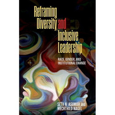 Reframing Diversity and Inclusive Leadership: Race, Gender, and Institutional Change