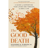 The Good Death: A Guide for Supporting Your Loved One Through the End of Life