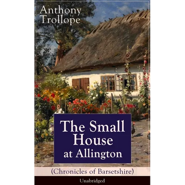 The Small House at Allington (Chronicles of Barsetshire) - Unabridged: Romantic Classic