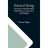 Edvard Grieg: The Story Of The Boy Who Made Music In The Land Of The Midnight