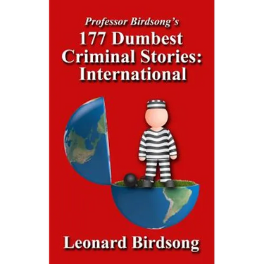 Professor Birdsong's 177 Dumbest Criminal Stories - International