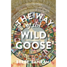 The Way of the Wild Goose: Three Pilgrimages Following Geese, Stars, and Hunches on the Camino de Santiago