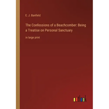 The Confessions of a Beachcomber: Being a Treatise on Personal Sanctuary: in large print
