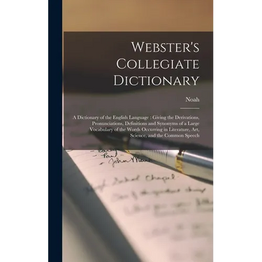 Webster's Collegiate Dictionary: A Dictionary of the English Language: Giving the Derivations, Pronunciations, Definitions and Synonyms of a Large Voc