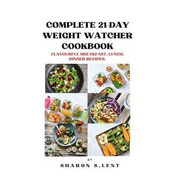Complete 21-Day weight watcher cookbook: Flavourful Breakfast, Lunch and Dinner Recipe