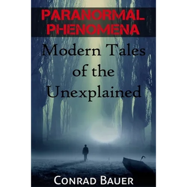 Paranormal Phenomena: Modern Tales of the Unexplained