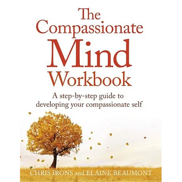 The Compassionate Mind Workbook: A Step-By-Step Guide to Developing Your Compassionate Self