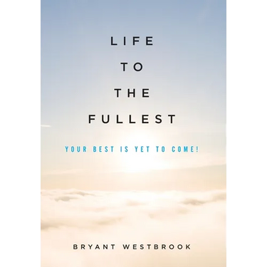 Life to the Fullest: Your Best Is Yet To Come!