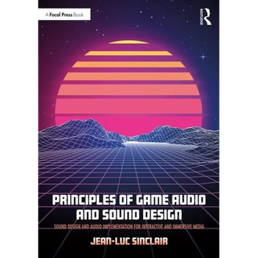 Principles of Game Audio and Sound Design: Sound Design and Audio Implementation for Interactive and Immersive Media