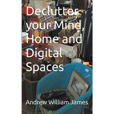 Declutter your Mind, Home and Digital Spaces