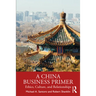 A China Business Primer: Ethics, Culture, and Relationships