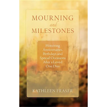 Mourning and Milestones: Honoring Anniversaries, Birthdays and Special Occasions After a Loved One Dies