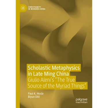 Scholastic Metaphysics in Late Ming China: Giulio Aleni's the True Source of the Myriad Things