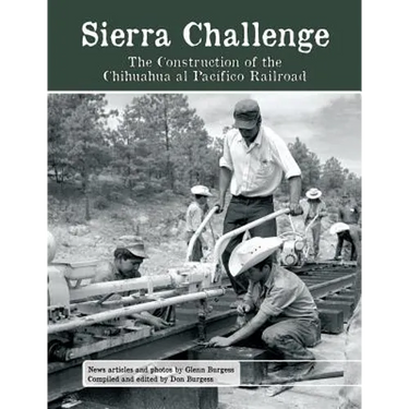 Sierra Challenge: The Construction of the Chihuahua al Pacifico Railroad
