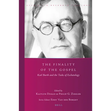 The Finality of the Gospel: Karl Barth and the Tasks of Eschatology