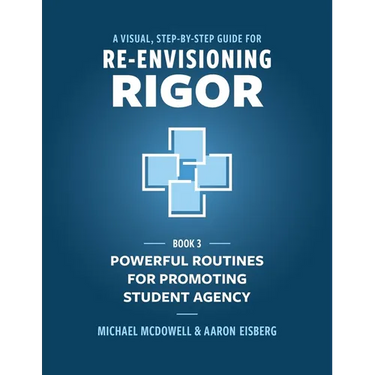 A Visual, Step- by- Step Guide for Re-Envisioning Rigor: Powerful Routines for Promoting Student Agency