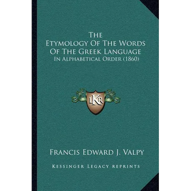 The Etymology Of The Words Of The Greek Language: In Alphabetical Order (1860)