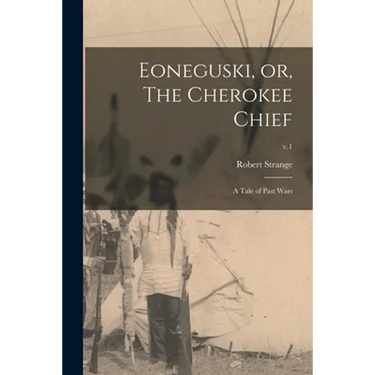 Eoneguski, or, The Cherokee Chief: a Tale of Past Wars; v.1