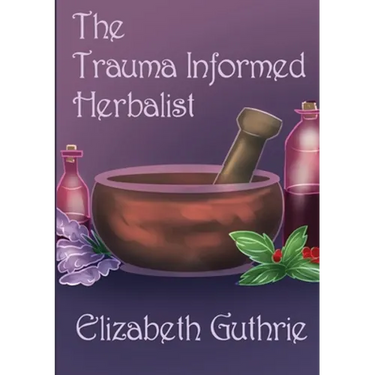The Trauma Informed Herbalist: A discussion around effectively supporting clients who are struggling with trauma