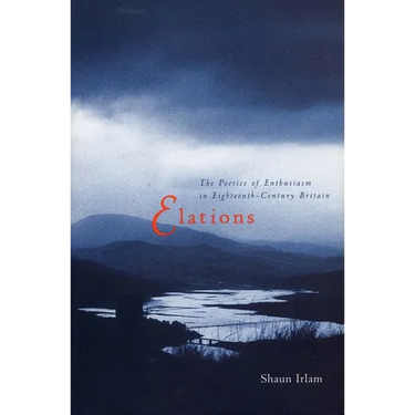 Elations: The Poetics of Enthusiasm in Eighteenth-Century Britain
