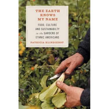 The Earth Knows My Name: Food, Culture, and Sustainability in the Gardens of Ethnic Americans