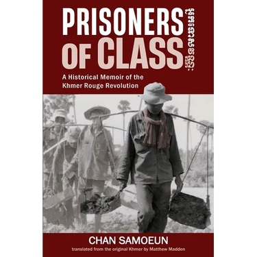 Prisoners of Class: A Historical Memoir of the Khmer Rouge Revolution