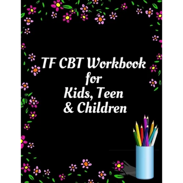 TF CBT Workbook for Kids, Teen and Children: Your Guide to Free From Frightening, Obsessive or Compulsive Behavior, Help Children Overcome Anxiety, Fe