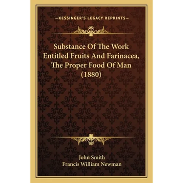 Substance Of The Work Entitled Fruits And Farinacea, The Proper Food Of Man (1880)