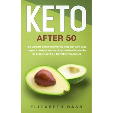 Keto After 50: the ultimate anti inflammatory keto diet with easy recipes to weight loss and improve health benefits for people over