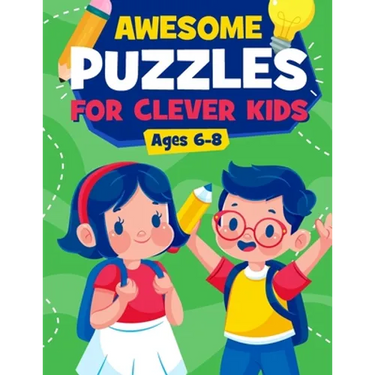 Awesome Puzzles For Clever Kids Ages 6-8: A Fun Logic Activity Book For Smart Kids, Perfect Gift For Ages 6,7,8