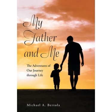 My Father and Me: The Adventures of Our Journey Through Life