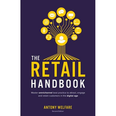 The Retail Handbook: Master Omnichannel Best Practice to Attract, Engage and Retain Customers in the Digital Age