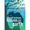 Caught Between Heaven & Earth: My Profound Encounters with God, and the Remarkable Truth of Our Existence.