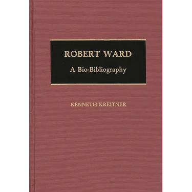 Robert Ward: A Bio-Bibliography