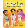 God says I am: Wise and Courageous