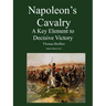 Napoleon's Cavalry: A Key Element to Decisive Victory