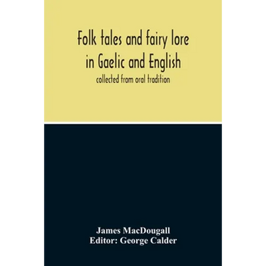 Folk Tales And Fairy Lore In Gaelic And English: Collected From Oral Tradition