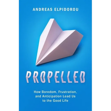 Propelled: How Boredom, Frustration, and Anticipation Lead Us to the Good Life