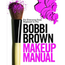 Bobbi Brown Makeup Manual: For Everyone from Beginner to Pro