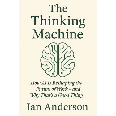 The Thinking Machine: How AI Is Reshaping the Future of Work - and Why That's a Good Thing