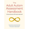 The Adult Autism Assessment Handbook: A Neurodiversity Affirmative Approach