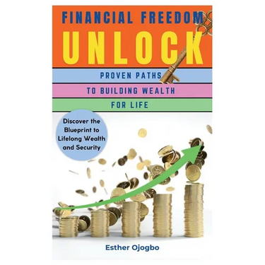 Financial Freedom Unlocked: Proven Paths to Building Wealth for Life
