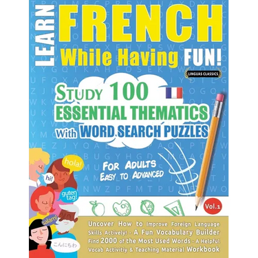 Learn French While Having Fun! - For Adults: Easy to Advanced - Study 100 Essential Thematics with Word Search Puzzles - Vol.1