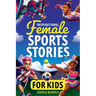 Inspirational Female Sports Stories for Kids: How 12 Remarkable Female Athletes Broke Down Barriers and Led the Way